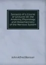 Synopsis of a Course of Lectures On the Anatomy, Physiology and Histochemistry of the Nervous System - John Alfred Benson