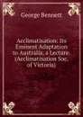 Acclimatisation: Its Eminent Adaptation to Australia, a Lecture. (Acclimatisation Soc. of Victoria). - George Bennett