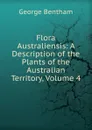Flora Australiensis: A Description of the Plants of the Australian Territory, Volume 4 - George Bentham