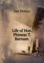 Life of Hon. Phineas T. Barnum . - Joel Benton