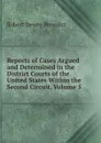 Reports of Cases Argued and Determined in the District Courts of the United States Within the Second Circuit, Volume 5 - Robert Dewey Benedict