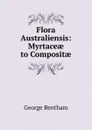 Flora Australiensis: Myrtaceae to Compositae - George Bentham