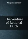 The Venture of Rational Faith - Margaret Benson