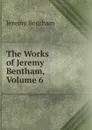 The Works of Jeremy Bentham, Volume 6 - Jeremy Bentham