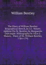 The Diary of William Bentley: Biographical Sketch, by J.G. Waters. Address On Dr. Bentley, by Marguerite Dalrymple. Bibliography by Alice G. Waters. . Diary of Dr. William Bentley, 1784-1792 - William Bentley