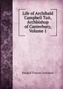 Life of Archibald Campbell Tait, Archbishop of Canterbury, Volume 1 - Randall Thomas Davidson