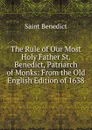 The Rule of Our Most Holy Father St. Benedict, Patriarch of Monks: From the Old English Edition of 1638 - Saint Benedict