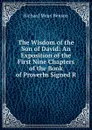 The Wisdom of the Son of David: An Exposition of the First Nine Chapters of the Book of Proverbs Signed R - Richard Meux Benson