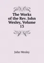 The Works of the Rev. John Wesley, Volume 13 - John Wesley