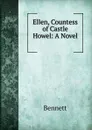 Ellen, Countess of Castle Howel: A Novel . - Bennett