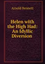 Helen with the High Had: An Idyllic Diversion . - E. A. Bennett