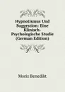 Hypnotismus Und Suggestion: Eine Klinisch-Psychologische Studie (German Edition) - Moriz Benedikt