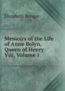 Memoirs of the Life of Anne Bolyn, Queen of Henry Viii, Volume 1 - Elizabeth Benger