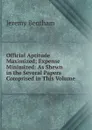 Official Aptitude Maximized; Expense Minimized: As Shewn in the Several Papers Comprised in This Volume - Jeremy Bentham