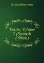 Teatro, Volume 7 (Spanish Edition) - Jacinto Benavente