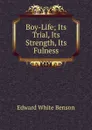 Boy-Life; Its Trial, Its Strength, Its Fulness - Edward White Benson