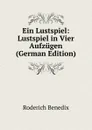 Ein Lustspiel: Lustspiel in Vier Aufzugen (German Edition) - Roderich Benedix