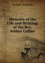 Memoirs of the Life and Writings of the Rev. Arthur Collier - Robert Benson