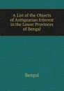 A List of the Objects of Antiquarian Interest in the Lower Provinces of Bengal - Bengal