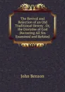 The Revival and Rejection of an Old Traditional Heresy . Or, the Doctrine of God Decreeing All Sin Examined and Refuted - John Benson