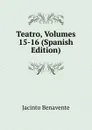Teatro, Volumes 15-16 (Spanish Edition) - Jacinto Benavente