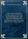 Army Life in Virginia: Letters from the Twelfth Vermont Regiment and Personal Experiences of Volunteer Service in the War for the Union, 1862-63 - George Grenville Benedict