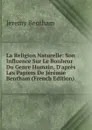 La Religion Naturelle: Son Influence Sur Le Bonheur Du Genre Humain, D.apres Les Papiers De Jeremie Bentham (French Edition) - Jeremy Bentham
