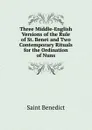 Three Middle-English Versions of the Rule of St. Benet and Two Contemporary Rituals for the Ordination of Nuns - Saint Benedict