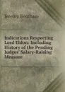 Indications Respecting Lord Eldon: Including History of the Pending Judges. Salary-Raising Measure - Jeremy Bentham