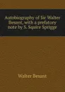 Autobiography of Sir Walter Besant, with a prefatory note by S. Squire Sprigge - Walter Besant