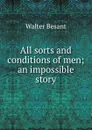 All sorts and conditions of men; an impossible story - Walter Besant