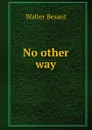 No other way - Walter Besant