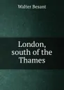 London, south of the Thames - Walter Besant