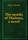 The monks of Thelema, a novel - Walter Besant