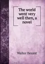 The world went very well then, a novel - Walter Besant
