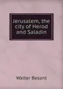 Jerusalem, the city of Herod and Saladin - Walter Besant