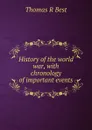 History of the world war, with chronology of important events - Thomas R Best