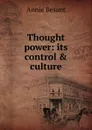 Thought power: its control . culture. - Annie Besant