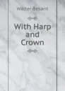 With Harp and Crown - Walter Besant