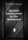 Spanish colonization in the Southwest - Frank Wilson Blackmar