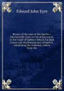 Report of the case of the Queen v. Edward John Eyre, on his prosecution, in the Court of Queen.s bench, for high crimes and misdemeanours alleged to . containing the evidence, (taken from the - Edward John Eyre