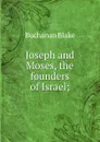 Joseph and Moses, the founders of Israel; - Buchanan Blake