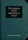 The shadow of the cathedral; a novel - Vicente Blasco Ibanez