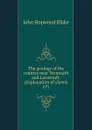 The geology of the country near Yarmouth and Lowestoft. (Explanation of sheets 67) - John Hopwood Blake