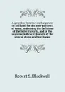 A practical treatise on the power to sell land for the non-payment of taxes, embracing the decisions of the federal courts, and of the supreme judicial tribunals of the several states and territories - Robert S. Blackwell