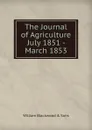 The Journal of Agriculture July 1851 - March 1853 - William Blackwood