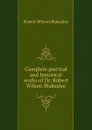 Complete poetical and historical works of Dr. Robert Wilson Blakeslee - Robert Wilson Blakeslee