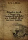 Historical sketch of Samuel and Margaret Black: John and Elizabeth Oliver and their families - John G. Black