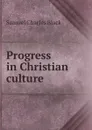 Progress in Christian culture - Samuel Charles Black