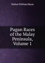 Pagan Races of the Malay Peninsula, Volume 1 - Walter W. Skeat